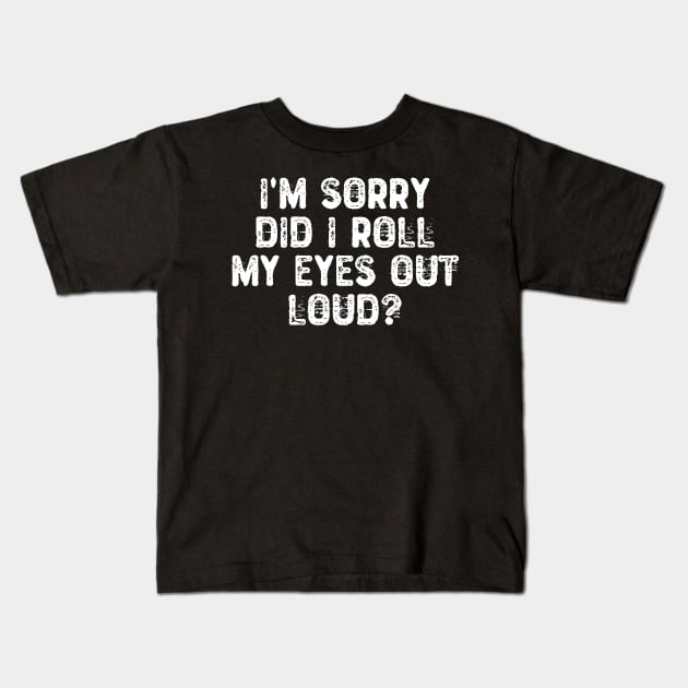 I'm Sorry Did I Roll My Eyes Out Loud? Kids T-Shirt by Yyoussef101